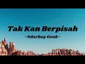 Download Lagu Tak Kan Berpisah - Ndarboy Genk | Lirik Lagu
