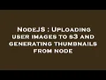 NodeJS Uploading user images to s3 and generating thumbnails from node