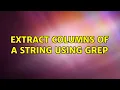 Extract columns of a string using grep 2 Solutions