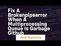 Fix a BrokenPipeError when a multiprocessing Queue is garbage GitHub