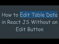 How to Edit Table Data in React JS Without an Edit Button