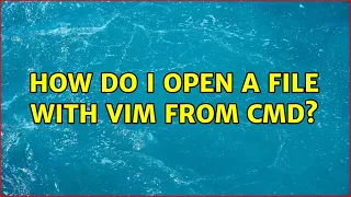 How do I open a file with vim from cmd 3 Solutions