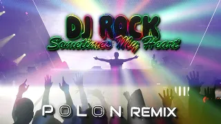 DJ Rock Sometimes My Heart ( Polon Remix )