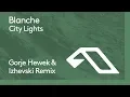 Lagu Blanche - City Lights (Gorje Hewek \u0026 Izhevski Remix)