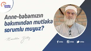 Anne-babamızın bakımından mutlaka sorumlu muyuz?
