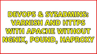 DevOps SysAdmins Varnish and HTTPS with Apache without Ngnix Pound HAProxy