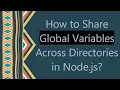 How to Share Global Variables Across Directories in Node js
