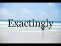 How To Pronounce Exactingly Pronunciation Of Exactingly