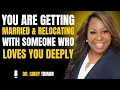 You are getting married and relocating With Someone who Loves You deeply by DR CINDY TRIMM