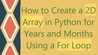 How to Create a 2D Array in Python for Years and Months Using a For Loop