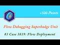 Case 3819 Flow Deployment Flow Debugging Superbadge Unit Salesforce Trailhead