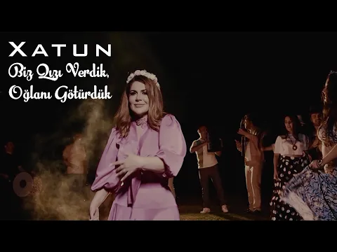 Download MP3 Xatun - Biz Qızı Verdik, Oğlanı Götürdük (Official Video)