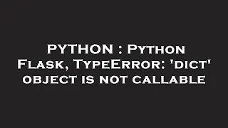 PYTHON Python Flask TypeError dict object is not callable