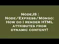 NodeJS Mongo How do I render HTML attributes from dynamic content