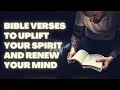 10 Bible Verses That Will Uplift Your Spirit and Renew Your Mind