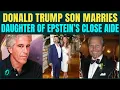 Trump-Epstein New Marriage Link EXPOSED Trump Jr Marries Daughter Of Epstein s Personal Banker