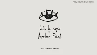 lutt le gaya vs anchor point neel chhabra mashup dhurandhar movie