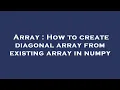 Array How to create diagonal array from existing array in numpy