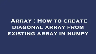 Array How to create diagonal array from existing array in numpy