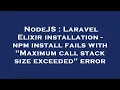 NodeJS Laravel Elixir installation - npm install fails with Maximum call stack size exceeded err