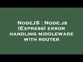NodeJS Node js Express error handling middleware with router