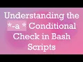 Understanding the -a Conditional Check in Bash Scripts