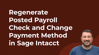 How to Regenerate Posted Payroll Check and Change Payment Method in Sage Intacct