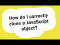 How do I correctly clone a JavaScript object