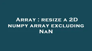 Array resize a 2D numpy array excluding NaN