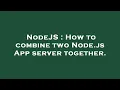 NodeJS How to combine two Node js App server together