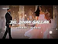 Dil Diyan Gallan [Slowed + Reverb] | Tiger Zinda Hai | Salman Khan | Katrina Kaif | Atif Aslam