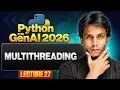 Multithreading Python for Gen AI 2026 Lecture 27