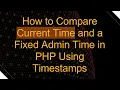 How to Compare Current Time and a Fixed Admin Time in PHP Using Timestamps