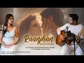 Lagu Raanjhan Duet Cover | Gurashish Singh x Priyanshi Srivastava | Do Patti | Sachet-Parampara | Kriti S