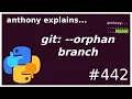what is an -orphan git branch intermediate anthony explains