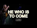 Download Lagu He Who Is To Come (Live) | LCBC Worship