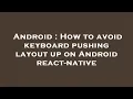 Android How to avoid keyboard pushing layout up on Android react-native