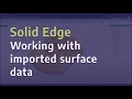 Solid Edge - Working with imported surface data