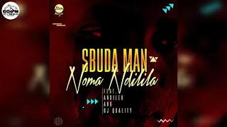 sbuda man ft andileh u0026 dj quality noma ndilila