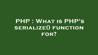 PHP What is PHP s serialize function for