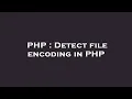 PHP Detect file encoding in PHP