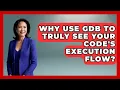Why Use GDB To Truly See Your Code s Execution Flow - Learn To Troubleshoot