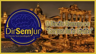 O Direito Romano e o "Corpus Iuris Civilis" de Justiniano