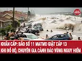 Download Lagu Khẩn cấp: Bão số 11 Matmo giật cấp 13 khi đổ bộ, chuyên gia cảnh báo vùng nguy hiểm