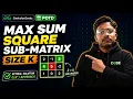 GFG POTD Max Sum Square Sub-Matrix of Size K Full Intuition Code Explained