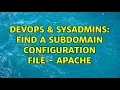DevOps SysAdmins Find a subdomain configuration file - Apache 2 Solutions