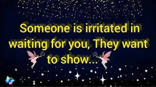 🌈Someone is irritated in waiting for you they want to show