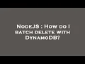 NodeJS How do I batch delete with DynamoDB