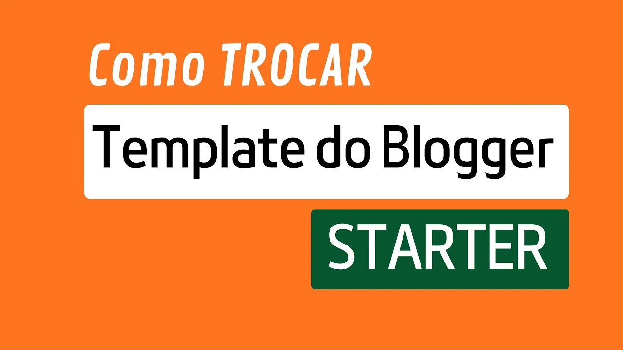 Como Trocar Template do Blogger | Tema Starter