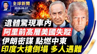 習訪美前，美國直接給臉色看；遺體驚現車內，阿里前高層美國失蹤； 伊朗密謀襲以色列，點燃中東；印度大樓倒塌，多人遇難；北京侵門踏戶，24小時監控入民宅【全球新聞】2026-09-07